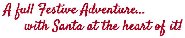 A Full Festive Adventure — With Santa at the heart of it!